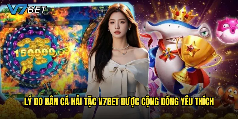 Lý do Bắn Cá Hải Tặc V7bet được cộng đồng yêu thích