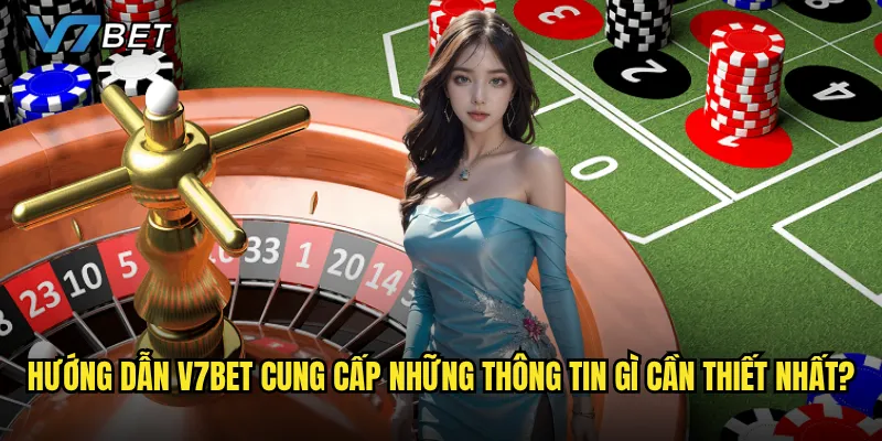Hướng dẫn V7bet cung cấp những thông tin gì cần thiết nhất?