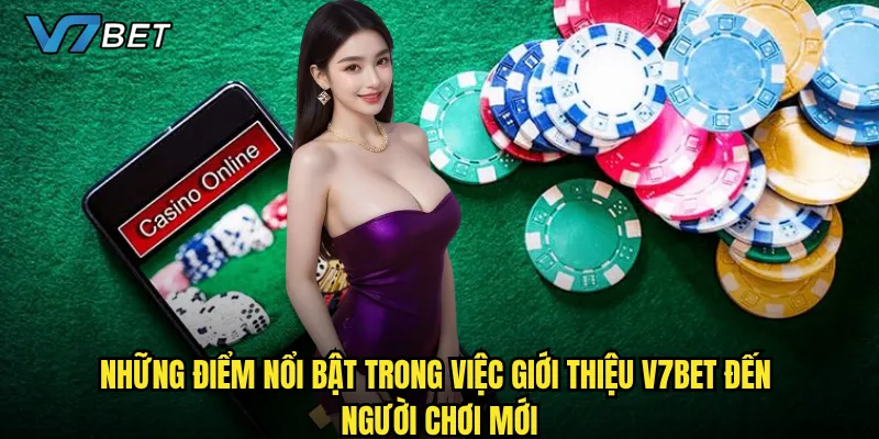 Những điểm nổi bật trong việc giới thiệu V7bet đến người chơi mới