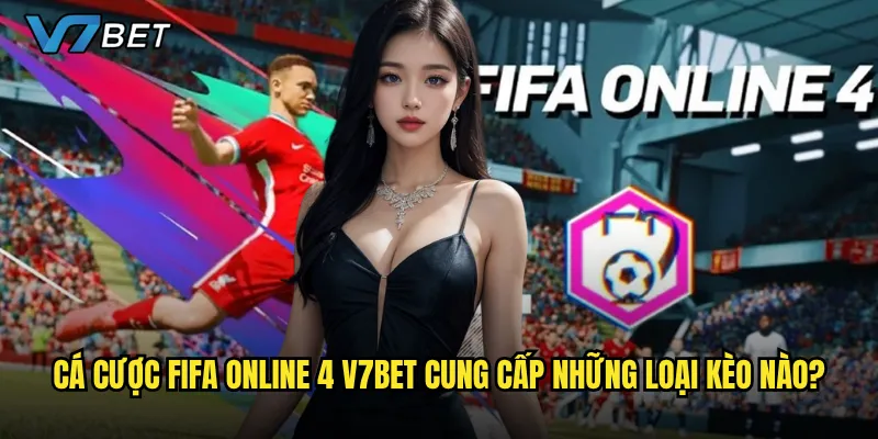 Cá cược Fifa Online 4 V7bet cung cấp những loại kèo nào?